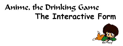 Anime, the Drinking Game! Interactive Form