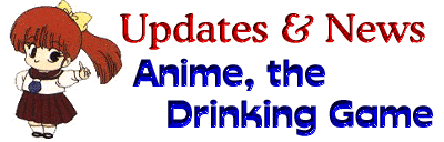 Updates and News - Anime, the Drinking Game!